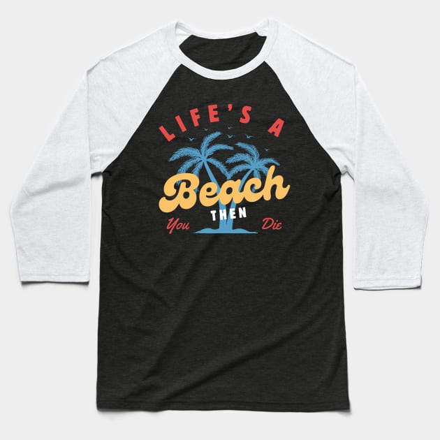 Life's a Beach Then You Die Baseball T-Shirt by Illustradise